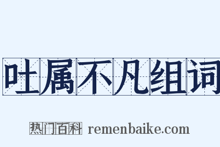 吐属不凡组词是什么意思的图片